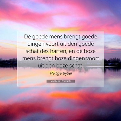 Picture 07 - Mattheüs 12:35 NLD - De goede mens brengt goede dingen voort uit den - Bible Verse Picture
