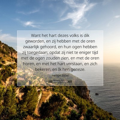 Picture 07 - Mattheüs 13:15 NLD - Want het hart dezes volks is dik geworden, en zij - Bible Verse Picture