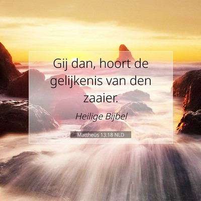Picture 07 - Mattheüs 13:18 NLD - Gij dan, hoort de gelijkenis van den - Bible Verse Picture