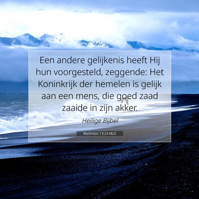 Picture 07 - Mattheüs 13:24 NLD - Een andere gelijkenis heeft Hij hun voorgesteld, - Bible Verse Picture