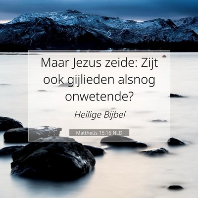 Picture 07 - Mattheüs 15:16 NLD - Maar Jezus zeide: Zijt ook gijlieden alsnog - Bible Verse Picture