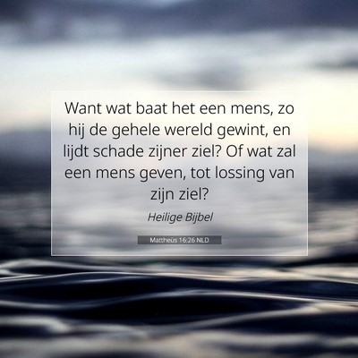 Picture 07 - Mattheüs 16:26 NLD - Want wat baat het een mens, zo hij de gehele - Bible Verse Picture