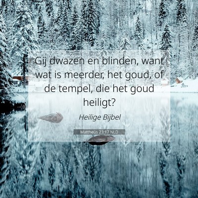 Picture 07 - Mattheüs 23:17 NLD - Gij dwazen en blinden, want wat is meerder, het - Bible Verse Picture