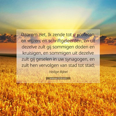 Picture 07 - Mattheüs 23:34 NLD - Daarom ziet, Ik zende tot u profeten, en wijzen, - Bible Verse Picture