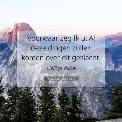 Picture 07 - Mattheüs 23:36 NLD - Voorwaar zeg Ik u: Al deze dingen zullen komen - Bible Verse Picture
