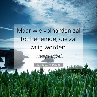 Picture 07 - Mattheüs 24:13 NLD - Maar wie volharden zal tot het einde, die zal - Bible Verse Picture