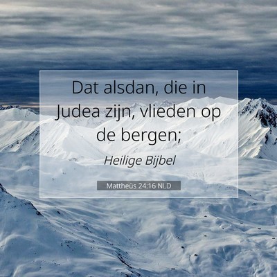 Picture 07 - Mattheüs 24:16 NLD - Dat alsdan, die in Judea zijn, vlieden op de - Bible Verse Picture