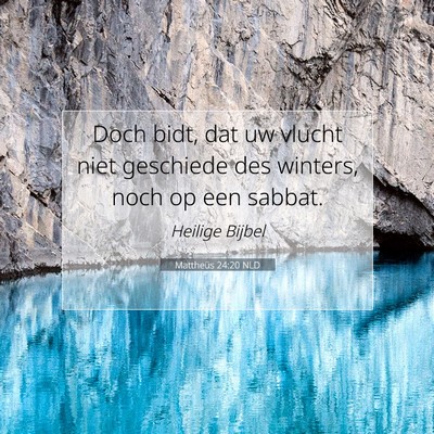 Picture 07 - Mattheüs 24:20 NLD - Doch bidt, dat uw vlucht niet geschiede des - Bible Verse Picture