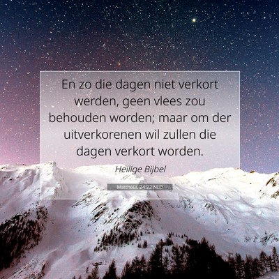 Picture 07 - Mattheüs 24:22 NLD - En zo die dagen niet verkort werden, geen vlees - Bible Verse Picture