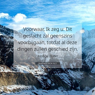 Picture 07 - Mattheüs 24:34 NLD - Voorwaar, Ik zeg u: Dit geslacht zal geenszins - Bible Verse Picture