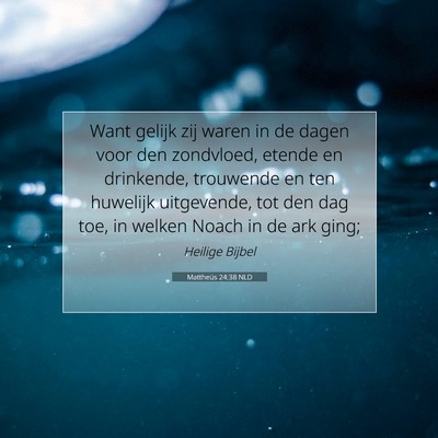 Picture 07 - Mattheüs 24:38 NLD - Want gelijk zij waren in de dagen voor den - Bible Verse Picture