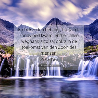 Picture 07 - Mattheüs 24:39 NLD - En bekenden het niet, totdat de zondvloed kwam, - Bible Verse Picture