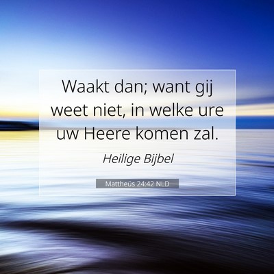 Picture 07 - Mattheüs 24:42 NLD - Waakt dan; want gij weet niet, in welke ure uw - Bible Verse Picture