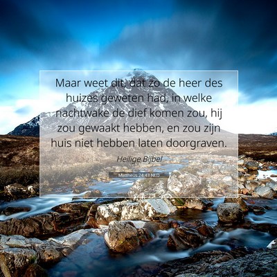 Picture 07 - Mattheüs 24:43 NLD - Maar weet dit, dat zo de heer des huizes geweten - Bible Verse Picture