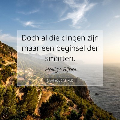 Picture 07 - Mattheüs 24:8 NLD - Doch al die dingen zijn maar een beginsel der - Bible Verse Picture