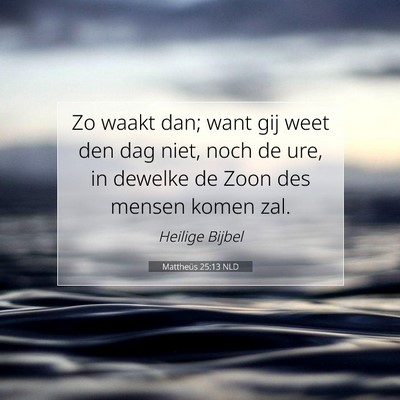 Picture 07 - Mattheüs 25:13 NLD - Zo waakt dan; want gij weet den dag niet, noch de - Bible Verse Picture