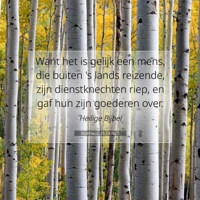 Picture 07 - Mattheüs 25:14 NLD - Want het is gelijk een mens, die buiten 's lands - Bible Verse Picture