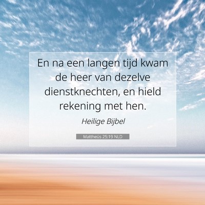Picture 07 - Mattheüs 25:19 NLD - En na een langen tijd kwam de heer van dezelve - Bible Verse Picture
