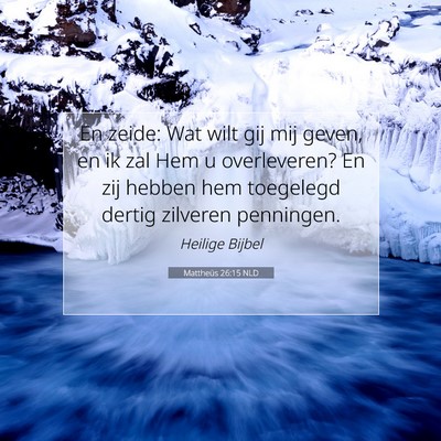 Picture 07 - Mattheüs 26:15 NLD - En zeide: Wat wilt gij mij geven, en ik zal Hem u - Bible Verse Picture