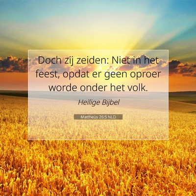 Picture 07 - Mattheüs 26:5 NLD - Doch zij zeiden: Niet in het feest, opdat er geen - Bible Verse Picture