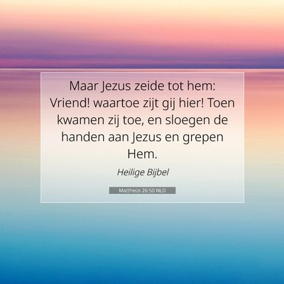 Picture 07 - Mattheüs 26:50 NLD - Maar Jezus zeide tot hem: Vriend! waartoe zijt - Bible Verse Picture