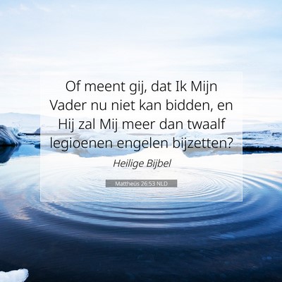 Picture 07 - Mattheüs 26:53 NLD - Of meent gij, dat Ik Mijn Vader nu niet kan - Bible Verse Picture