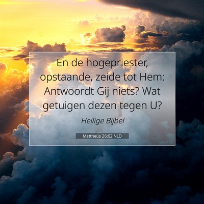 Picture 07 - Mattheüs 26:62 NLD - En de hogepriester, opstaande, zeide tot Hem: - Bible Verse Picture