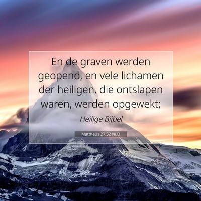 Picture 07 - Mattheüs 27:52 NLD - En de graven werden geopend, en vele lichamen der - Bible Verse Picture