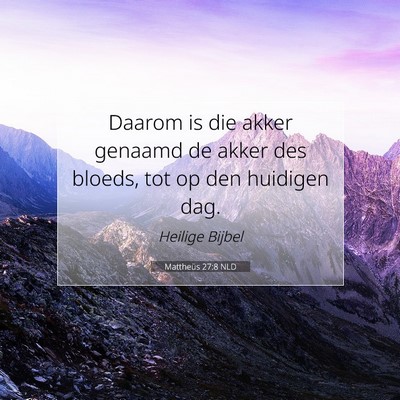 Picture 07 - Mattheüs 27:8 NLD - Daarom is die akker genaamd de akker des bloeds, - Bible Verse Picture