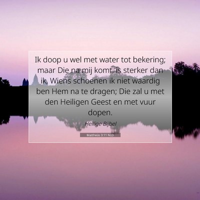 Picture 07 - Mattheüs 3:11 NLD - Ik doop u wel met water tot bekering; maar Die na - Bible Verse Picture