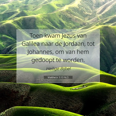 Picture 07 - Mattheüs 3:13 NLD - Toen kwam Jezus van Galilea naar de Jordaan, tot - Bible Verse Picture