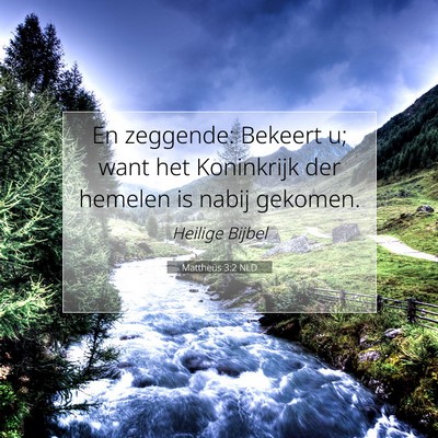 Picture 07 - Mattheüs 3:2 NLD - En zeggende: Bekeert u; want het Koninkrijk der - Bible Verse Picture