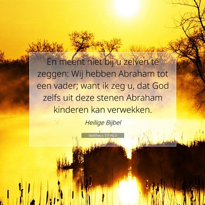 Picture 07 - Mattheüs 3:9 NLD - En meent niet bij u zelven te zeggen: Wij hebben - Bible Verse Picture