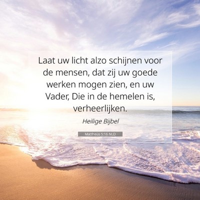 Picture 07 - Mattheüs 5:16 NLD - Laat uw licht alzo schijnen voor de mensen, dat - Bible Verse Picture