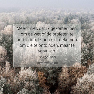 Picture 07 - Mattheüs 5:17 NLD - Meent niet, dat Ik gekomen ben, om de wet of de - Bible Verse Picture