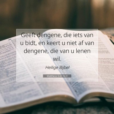 Picture 07 - Mattheüs 5:42 NLD - Geeft dengene, die iets van u bidt, en keert u - Bible Verse Picture
