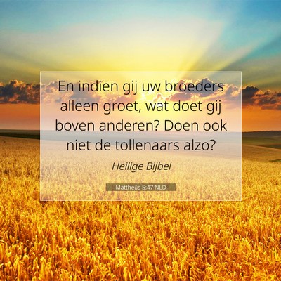 Picture 07 - Mattheüs 5:47 NLD - En indien gij uw broeders alleen groet, wat doet - Bible Verse Picture