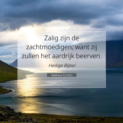 Picture 07 - Mattheüs 5:5 NLD - Zalig zijn de zachtmoedigen; want zij zullen het - Bible Verse Picture