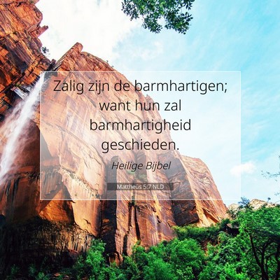 Picture 07 - Mattheüs 5:7 NLD - Zalig zijn de barmhartigen; want hun zal - Bible Verse Picture