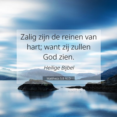 Picture 07 - Mattheüs 5:8 NLD - Zalig zijn de reinen van hart; want zij zullen - Bible Verse Picture