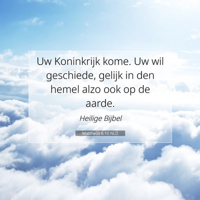 Picture 07 - Mattheüs 6:10 NLD - Uw Koninkrijk kome. Uw wil geschiede, gelijk in - Bible Verse Picture