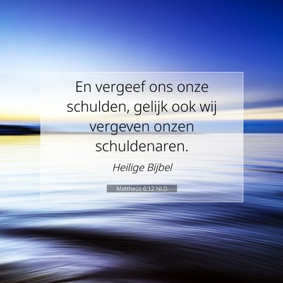 Picture 07 - Mattheüs 6:12 NLD - En vergeef ons onze schulden, gelijk ook wij - Bible Verse Picture