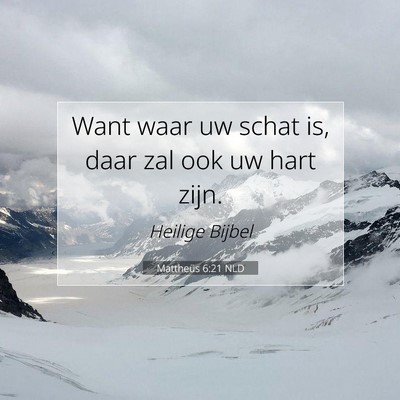 Picture 07 - Mattheüs 6:21 NLD - Want waar uw schat is, daar zal ook uw hart - Bible Verse Picture