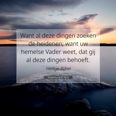 Picture 07 - Mattheüs 6:32 NLD - Want al deze dingen zoeken de heidenen; want uw - Bible Verse Picture