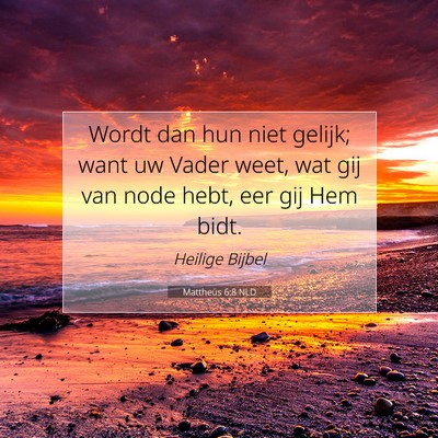 Picture 07 - Mattheüs 6:8 NLD - Wordt dan hun niet gelijk; want uw Vader weet, - Bible Verse Picture