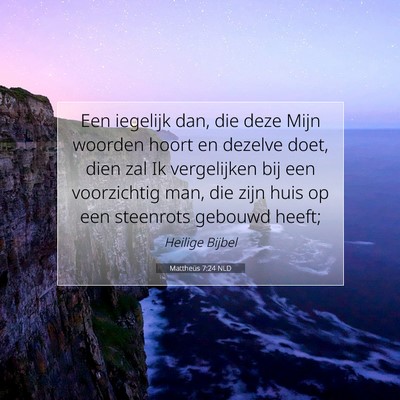 Picture 07 - Mattheüs 7:24 NLD - Een iegelijk dan, die deze Mijn woorden hoort en - Bible Verse Picture