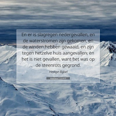 Picture 07 - Mattheüs 7:25 NLD - En er is slagregen nedergevallen, en de - Bible Verse Picture
