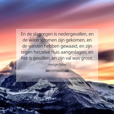 Picture 07 - Mattheüs 7:27 NLD - En de slagregen is nedergevallen, en de - Bible Verse Picture