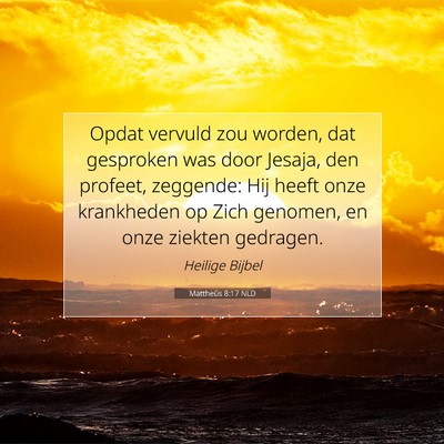Picture 07 - Mattheüs 8:17 NLD - Opdat vervuld zou worden, dat gesproken was door - Bible Verse Picture