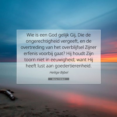 Picture 07 - Micha 7:18 NLD - Wie is een God gelijk Gij, Die de ongerechtigheid - Bible Verse Picture